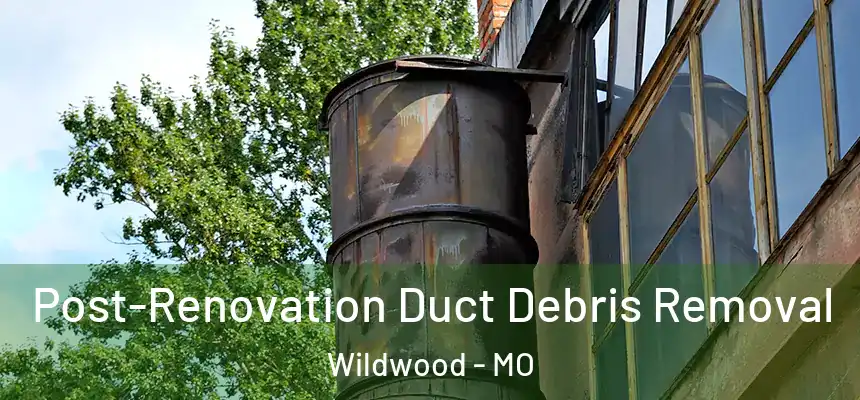 Post-Renovation Duct Debris Removal Wildwood - MO